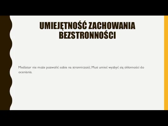 UMIEJĘTNOŚĆ ZACHOWANIA BEZSTRONNOŚCI Mediator nie może pozwolić sobie na stronniczość. Musi umieć