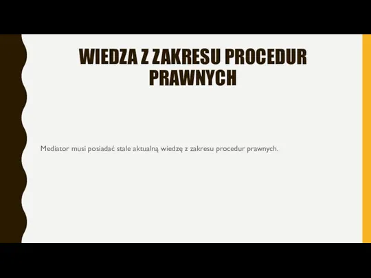 WIEDZA Z ZAKRESU PROCEDUR PRAWNYCH Mediator musi posiadać stale aktualną wiedzę z zakresu procedur prawnych.