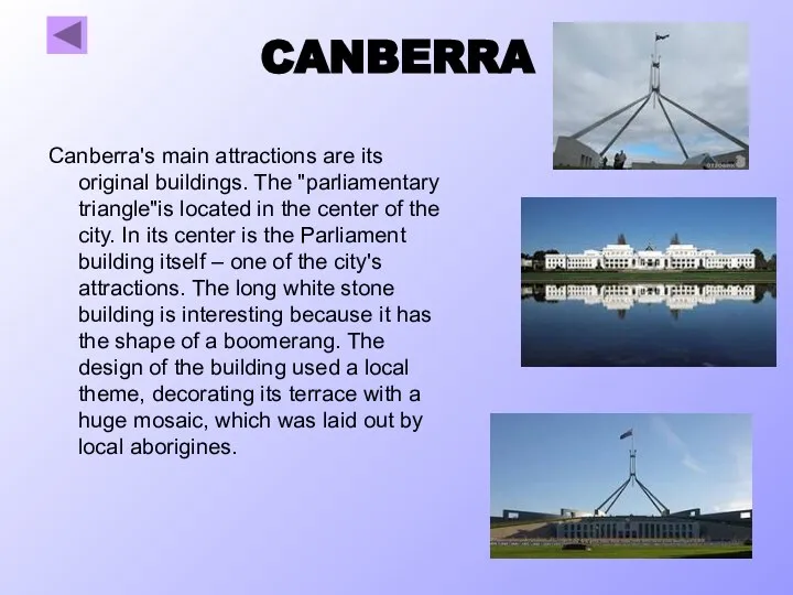 CANBERRA Canberra's main attractions are its original buildings. The "parliamentary triangle"is located