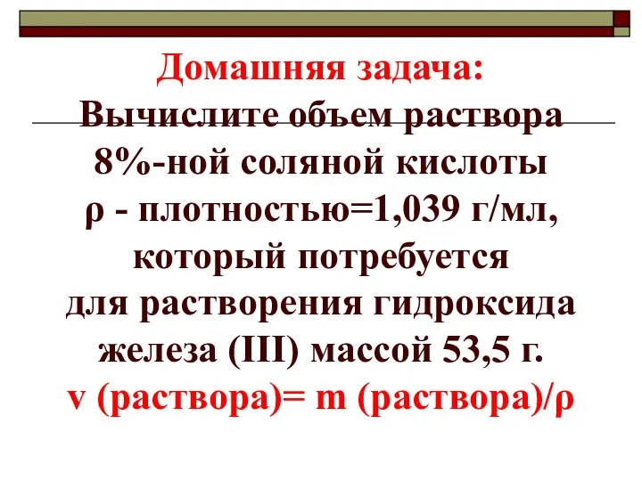 Домашняя задача: Вычислите объем раствора 8%-ной соляной кислоты ρ - плотностью=1,039 г/мл,