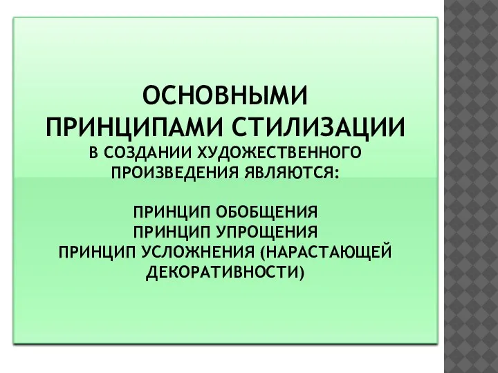 ОСНОВНЫМИ ПРИНЦИПАМИ СТИЛИЗАЦИИ В СОЗДАНИИ ХУДОЖЕСТВЕННОГО ПРОИЗВЕДЕНИЯ ЯВЛЯЮТСЯ: ПРИНЦИП ОБОБЩЕНИЯ ПРИНЦИП УПРОЩЕНИЯ ПРИНЦИП УСЛОЖНЕНИЯ (НАРАСТАЮЩЕЙ ДЕКОРАТИВНОСТИ)