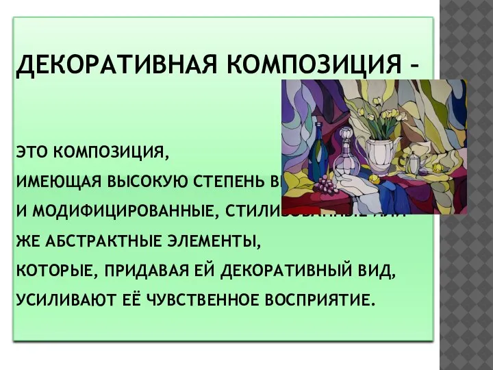 ДЕКОРАТИВНАЯ КОМПОЗИЦИЯ – ЭТО КОМПОЗИЦИЯ, ИМЕЮЩАЯ ВЫСОКУЮ СТЕПЕНЬ ВЫРАЗИТЕЛЬНОСТИ И МОДИФИЦИРОВАННЫЕ, СТИЛИЗОВАННЫЕ