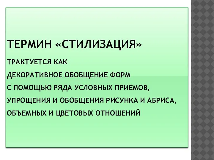 ТЕРМИН «СТИЛИЗАЦИЯ» ТРАКТУЕТСЯ КАК ДЕКОРАТИВНОЕ ОБОБЩЕНИЕ ФОРМ С ПОМОЩЬЮ РЯДА УСЛОВНЫХ ПРИЕМОВ,