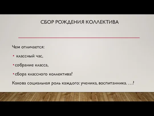 СБОР РОЖДЕНИЯ КОЛЛЕКТИВА Чем отличается: классный час, собрание класса, сбора классного коллектива?