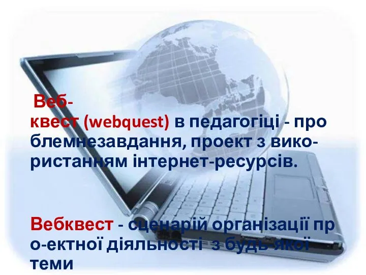 Веб-квест (webquest) в педагогіці - проблемнезавдання, проект з вико-ристанням інтернет-ресурсів. Вебквест -