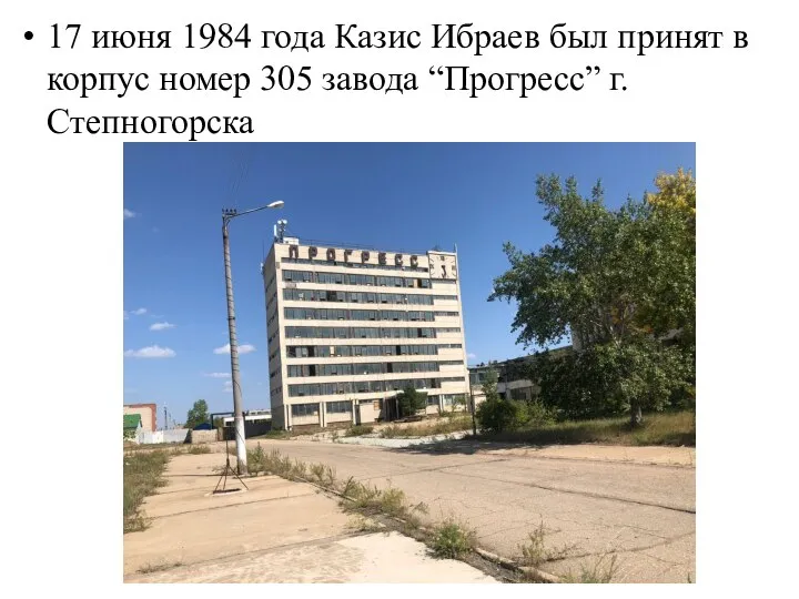 17 июня 1984 года Казис Ибраев был принят в корпус номер 305 завода “Прогресс” г.Степногорска