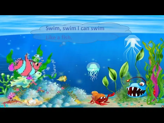 Swim, swim I can swim Like a fish.