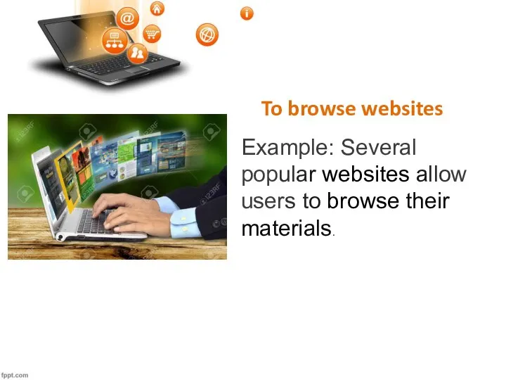 To browse websites Example: Several popular websites allow users to browse their materials.