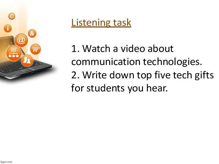 Listening task 1. Watch a video about communication technologies. 2. Write down