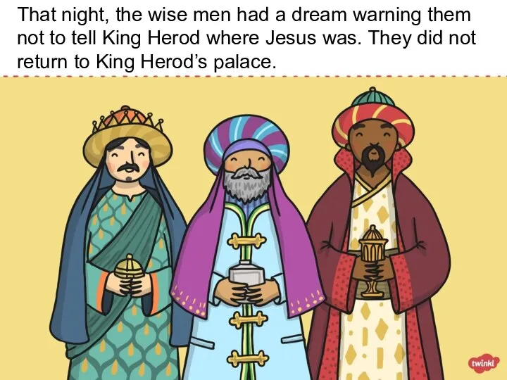 That night, the wise men had a dream warning them not to