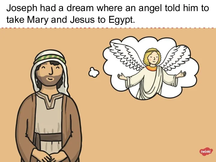 Joseph had a dream where an angel told him to take Mary and Jesus to Egypt.