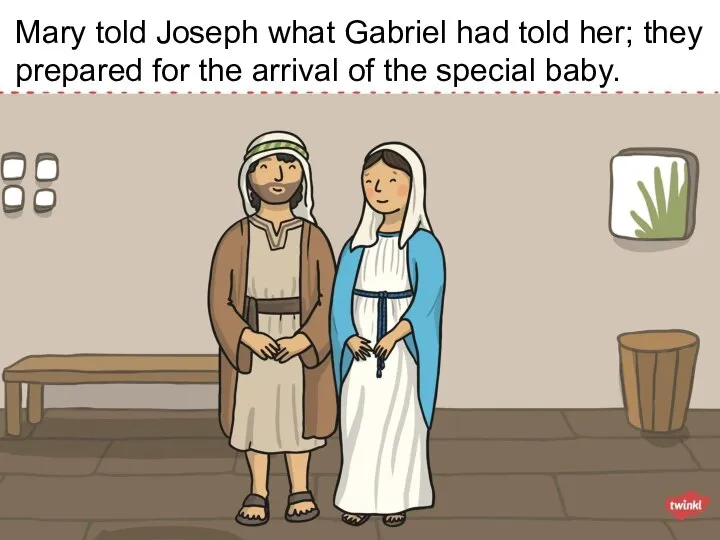 Mary told Joseph what Gabriel had told her; they prepared for the