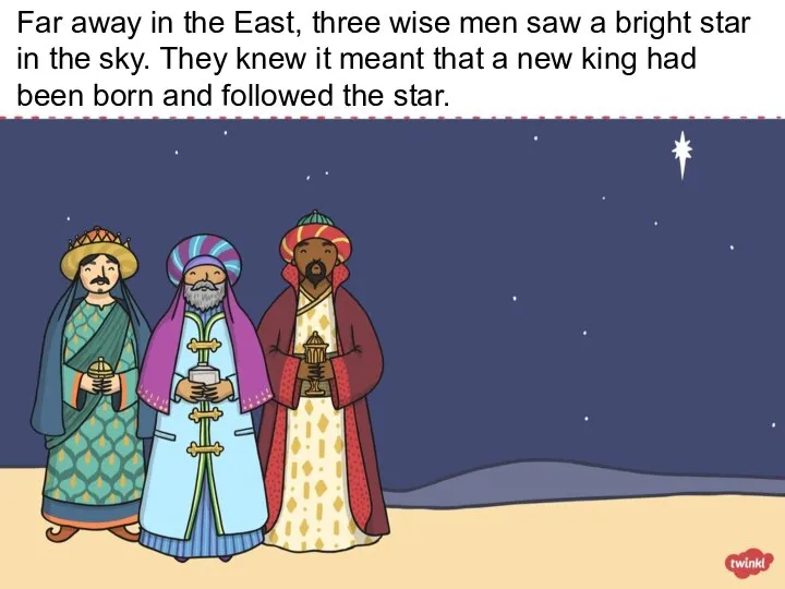 Far away in the East, three wise men saw a bright star