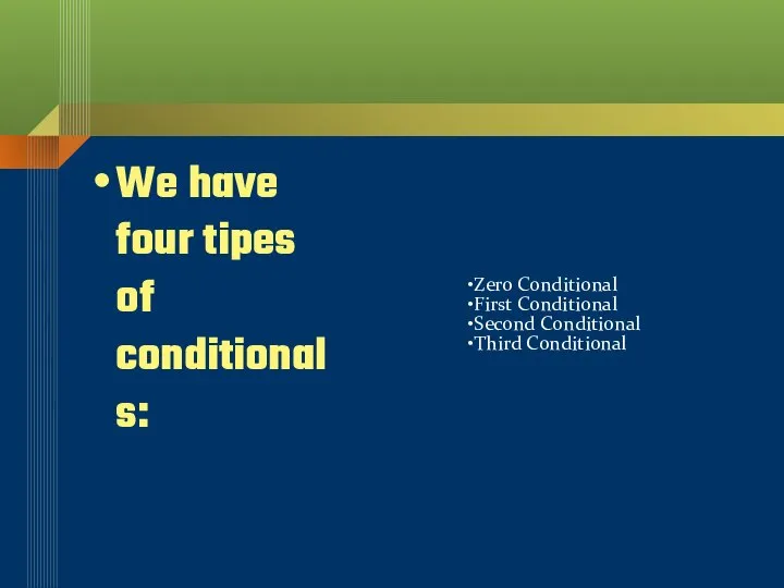 We have four tipes of conditionals: Zero Conditional First Conditional Second Conditional Third Conditional