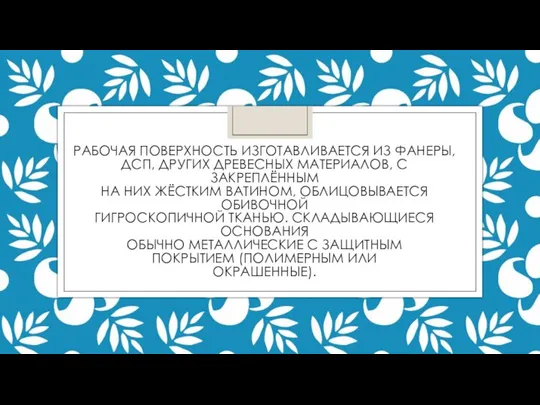 РАБОЧАЯ ПОВЕРХНОСТЬ ИЗГОТАВЛИВАЕТСЯ ИЗ ФАНЕРЫ, ДСП, ДРУГИХ ДРЕВЕСНЫХ МАТЕРИАЛОВ, С ЗАКРЕПЛЁННЫМ НА