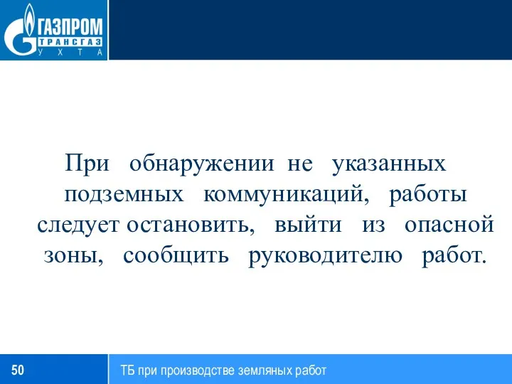 При обнаружении не указанных подземных коммуникаций, работы следует остановить, выйти из опасной