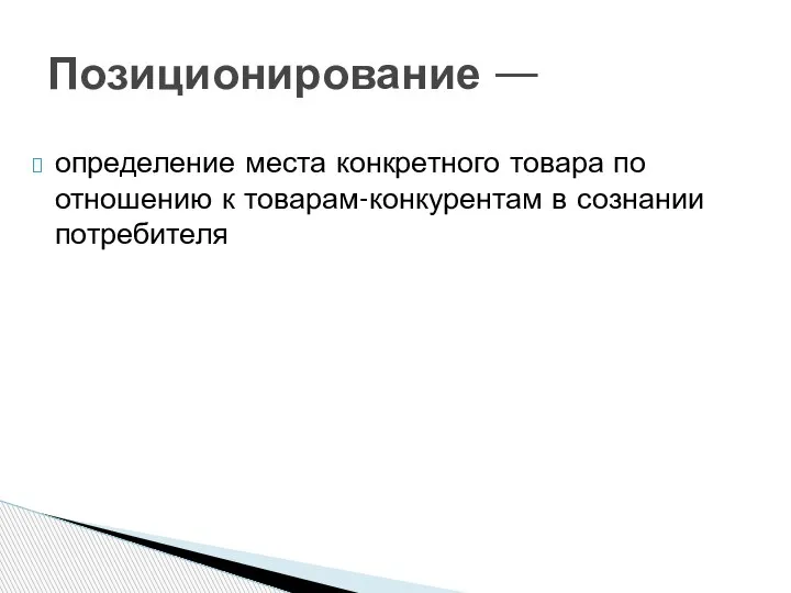 определение места конкретного товара по отношению к товарам-конкурентам в сознании потребителя Позиционирование —