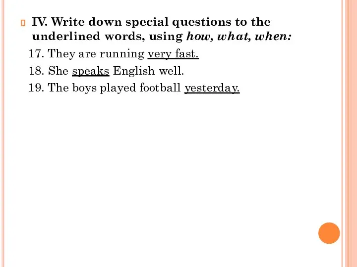 IV. Write down special questions to the underlined words, using how, what,