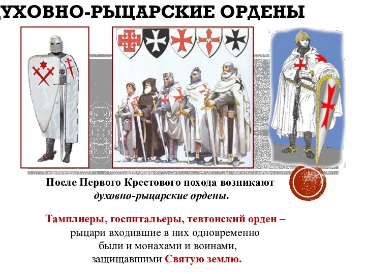 ДУХОВНО-РЫЦАРСКИЕ ОРДЕНЫ После Первого Крестового похода возникают духовно-рыцарские ордены. Тамплиеры, госпитальеры, тевтонский