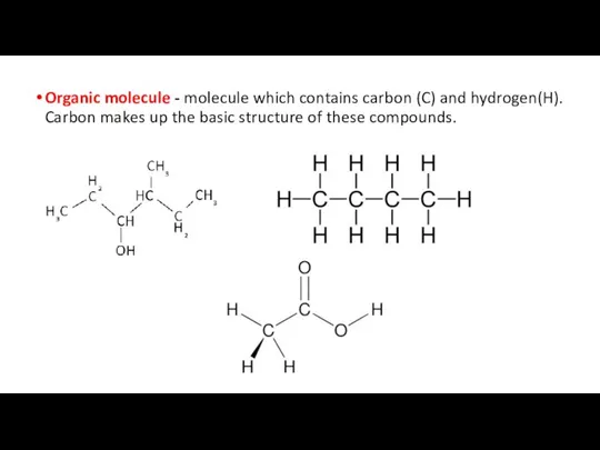 Organic molecule - molecule which contains carbon (C) and hydrogen(H). Carbon makes