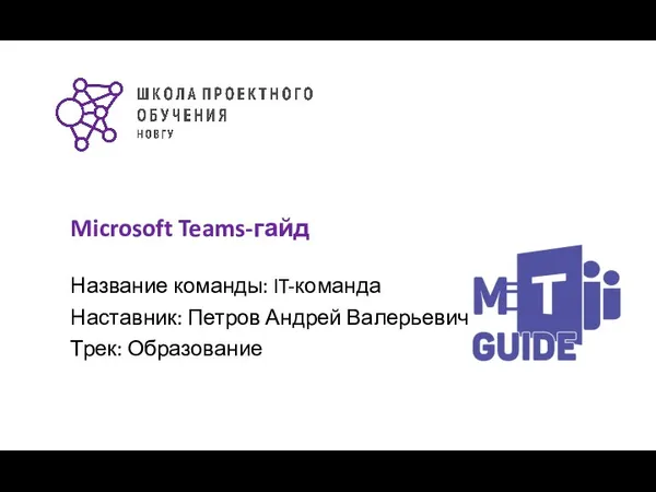 Microsoft Teams-гайд Название команды: IT-команда Наставник: Петров Андрей Валерьевич Трек: Образование