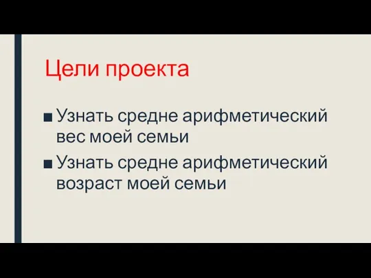 Цели проекта Узнать средне арифметический вес моей семьи Узнать средне арифметический возраст моей семьи