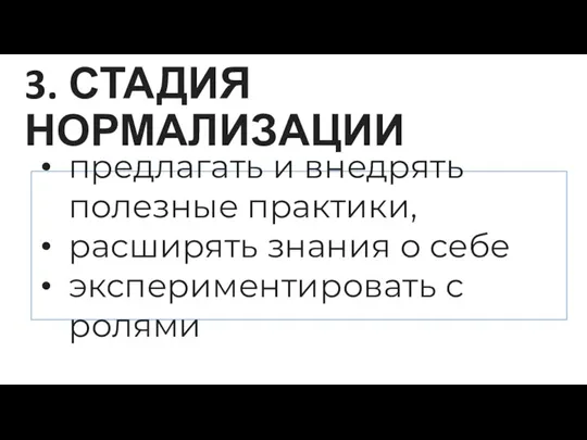 3. СТАДИЯ НОРМАЛИЗАЦИИ предлагать и внедрять полезные практики, расширять знания о себе экспериментировать с ролями