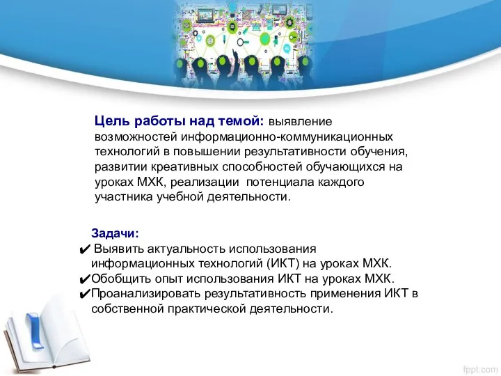 Цель работы над темой: выявление возможностей информационно-коммуникационных технологий в повышении результативности обучения,