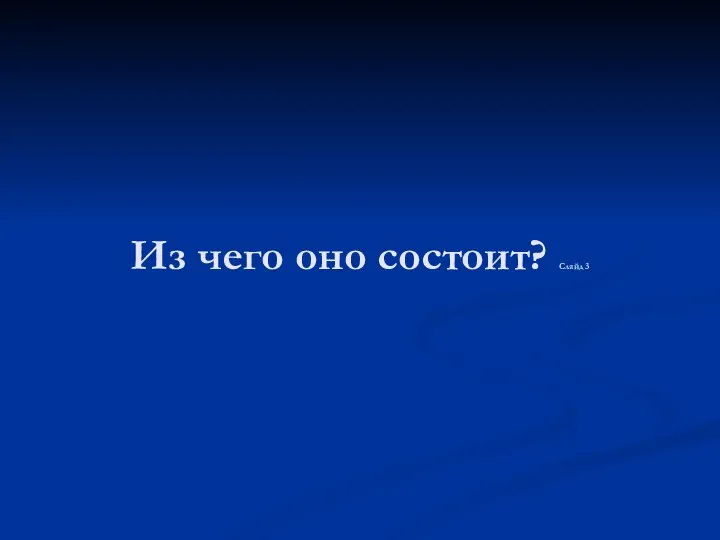 Из чего оно состоит? Слайд 3