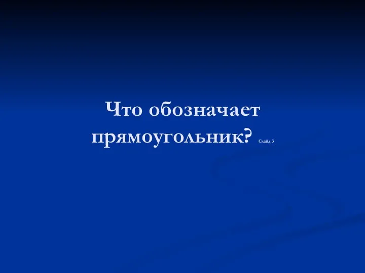 Что обозначает прямоугольник? Слайд 3