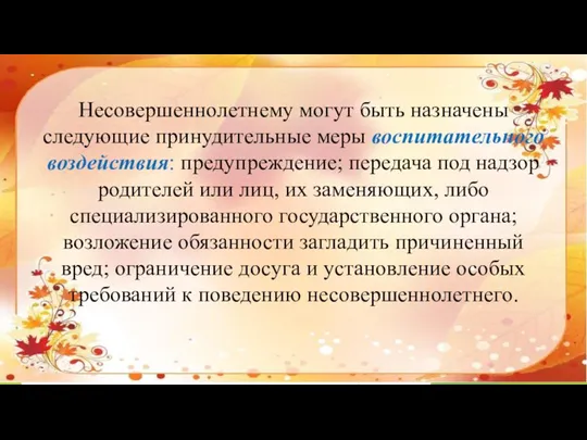 Несовершеннолетнему могут быть назначены следующие принудительные меры воспитательного воздействия: предупреждение; передача под