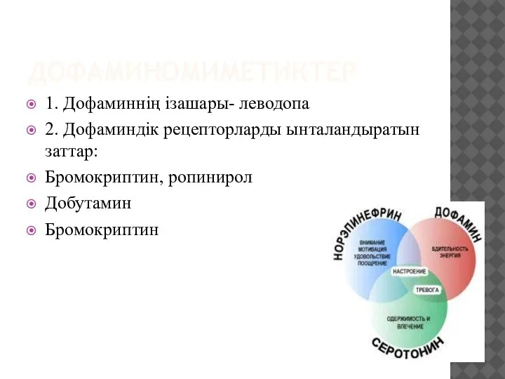 ДОФАМИНОМИМЕТИКТЕР 1. Дофаминнің ізашары- леводопа 2. Дофаминдік рецепторларды ынталандыратын заттар: Бромокриптин, ропинирол Добутамин Бромокриптин