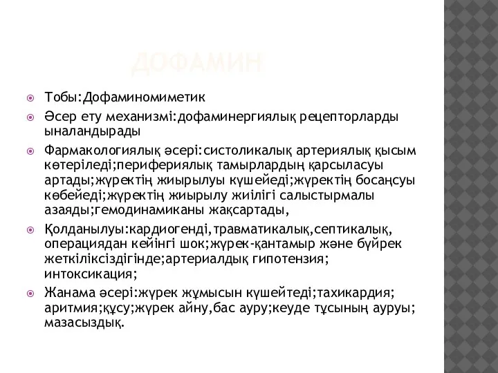 ДОФАМИН Тобы:Дофаминомиметик Әсер ету механизмі:дофаминергиялық рецепторларды ыналандырады Фармакологиялық әсері:систоликалық артериялық қысым көтеріледі;перифериялық