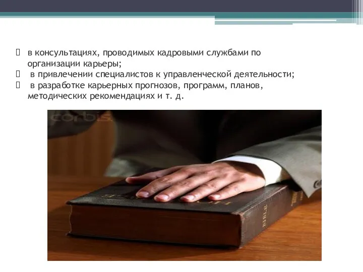 в консультациях, проводимых кадровыми службами по организации карьеры; в привлечении специалистов к