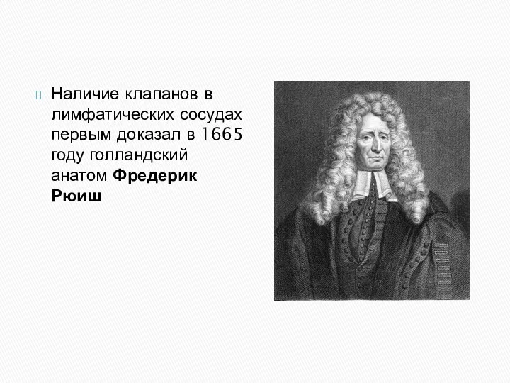 Наличие клапанов в лимфатических сосудах первым доказал в 1665 году голландский анатом Фредерик Рюиш