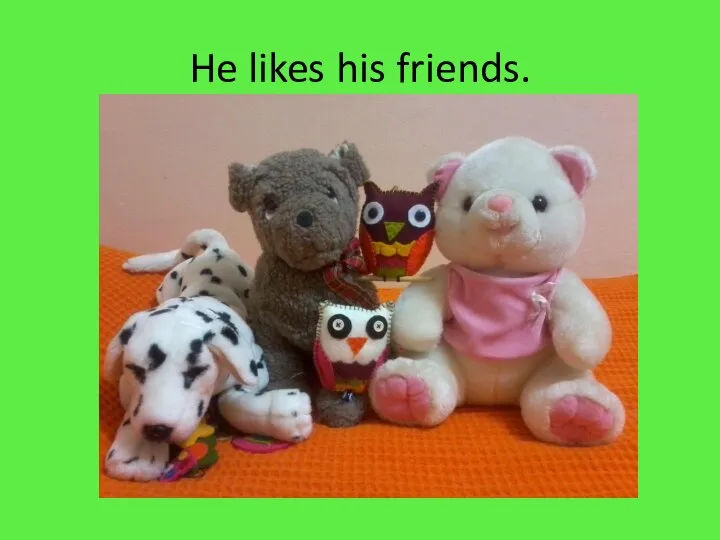 He likes his friends.
