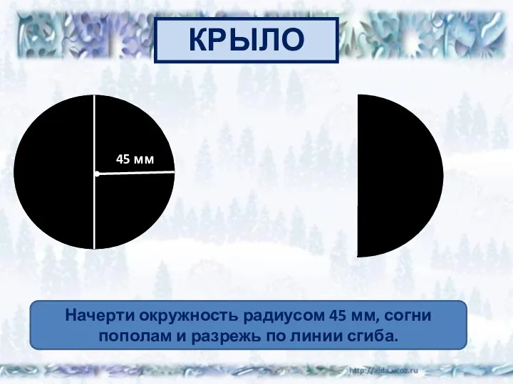 КРЫЛО 45 мм Начерти окружность радиусом 45 мм, согни пополам и разрежь по линии сгиба.