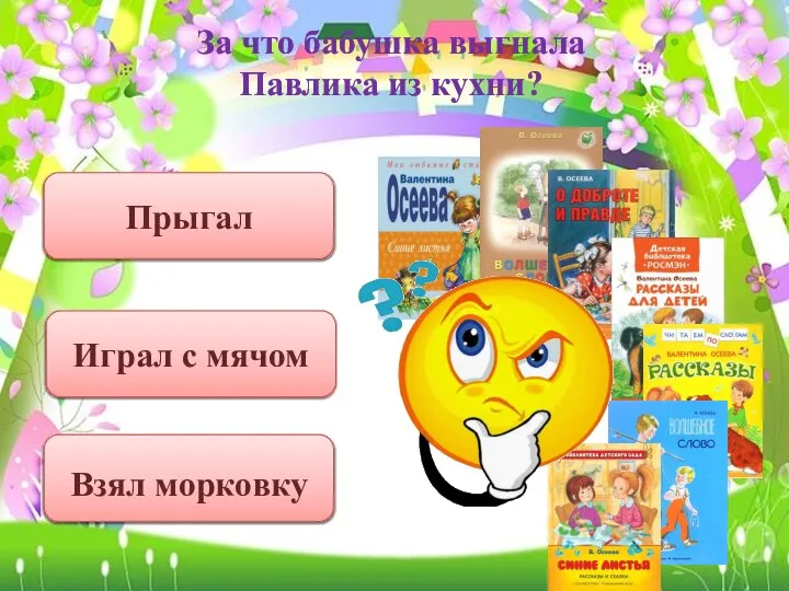 За что бабушка выгнала Павлика из кухни? Прыгал Играл с мячом Взял морковку