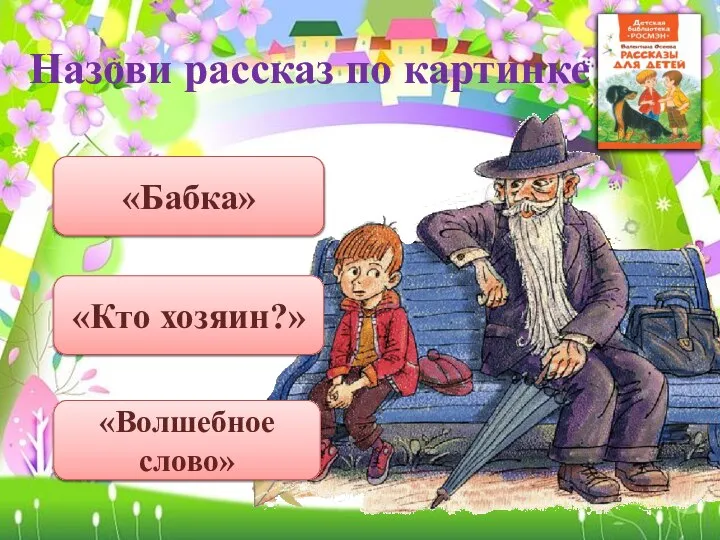 «Бабка» «Кто хозяин?» «Волшебное слово» Назови рассказ по картинке