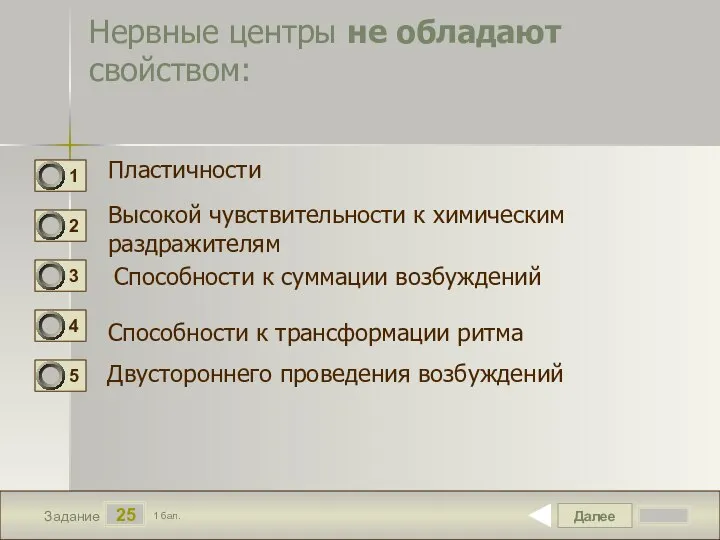 Далее 25 Задание 1 бал. Нервные центры не обладают свойством: Пластичности Высокой