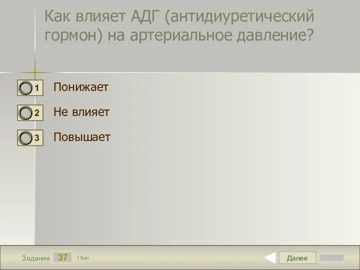 Далее 37 Задание 1 бал. Как влияет АДГ (антидиуретический гормон) на артериальное