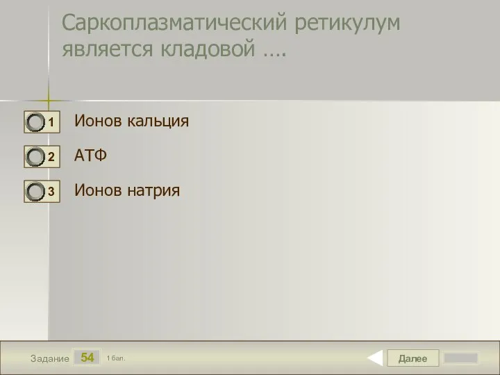 Далее 54 Задание 1 бал. Саркоплазматический ретикулум является кладовой …. Ионов кальция АТФ Ионов натрия