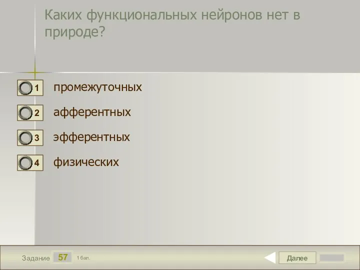 Далее 57 Задание 1 бал. Каких функциональных нейронов нет в природе? промежуточных афферентных эфферентных физических