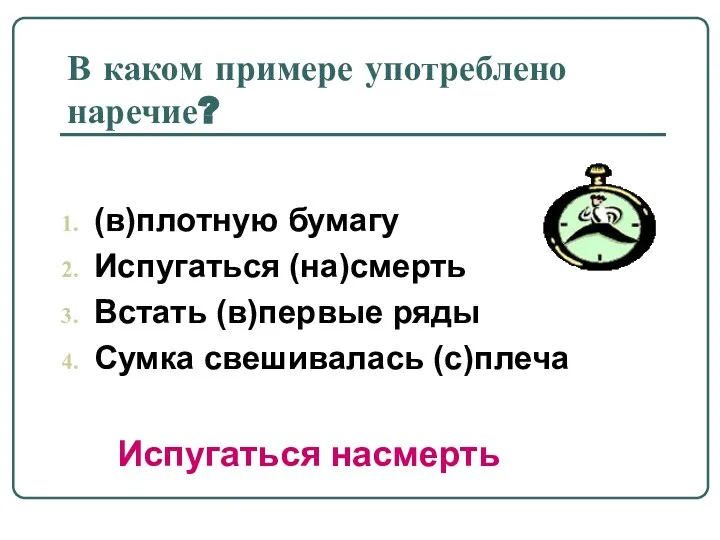 В каком примере употреблено наречие? (в)плотную бумагу Испугаться (на)смерть Встать (в)первые ряды