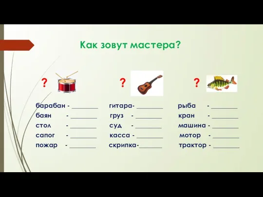 Как зовут мастера? ? ? ? барабан - ________ гитара- ________ рыба