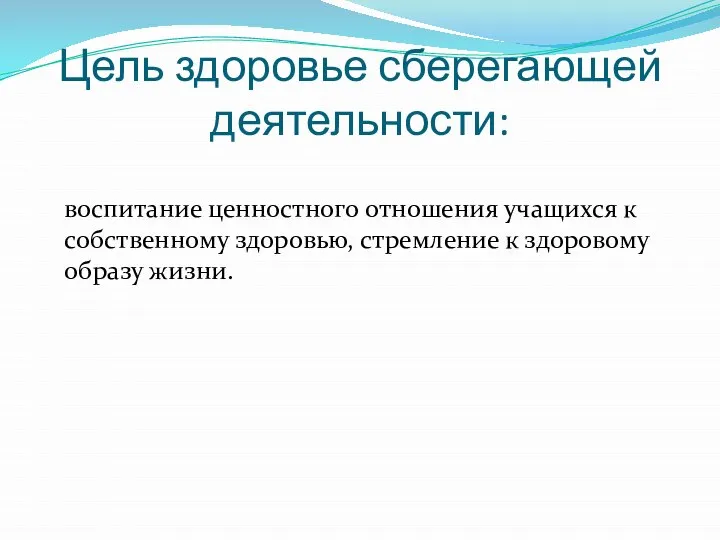 Цель здоровье сберегающей деятельности: воспитание ценностного отношения учащихся к собственному здоровью, стремление к здоровому образу жизни.