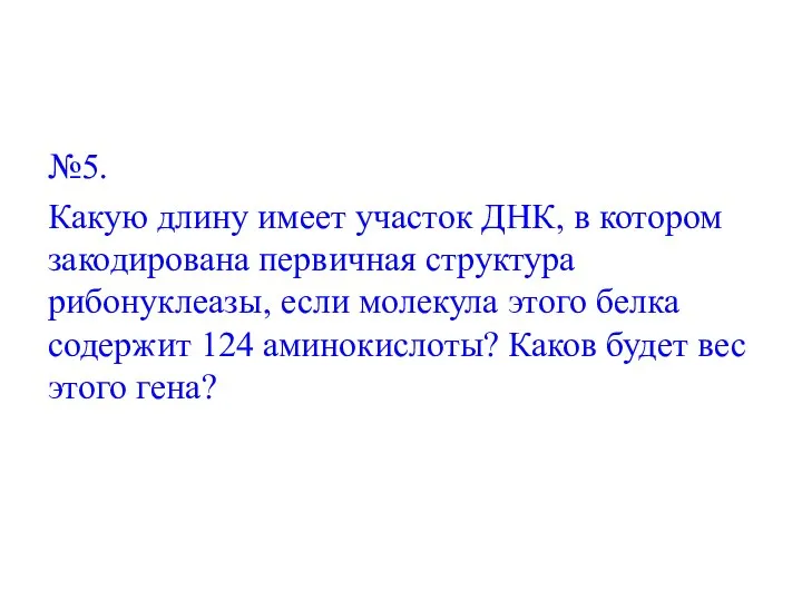 №5. Какую длину имеет участок ДНК, в котором закодирована первичная структура рибонуклеазы,