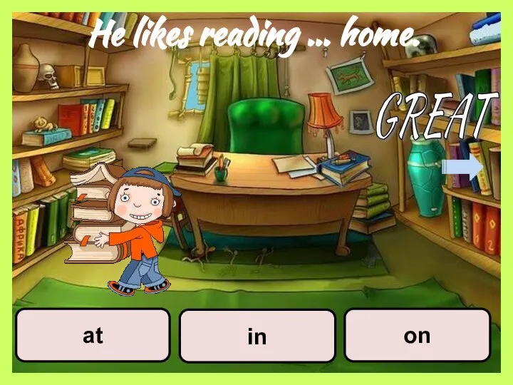 He likes reading … home. on at in GREAT