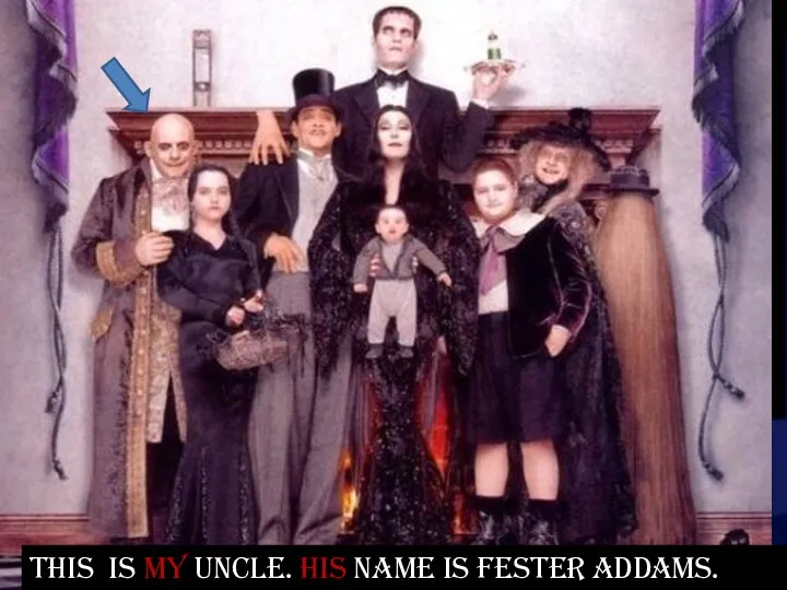 Title Text This IS my UNCLE. HIS name is FESTER Addams.