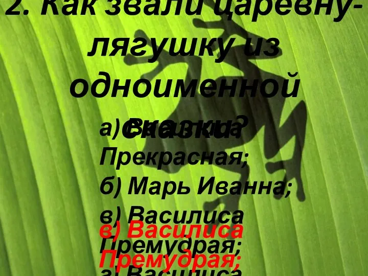 2. Как звали царевну-лягушку из одноименной сказки? а) Василиса Прекрасная; б) Марь